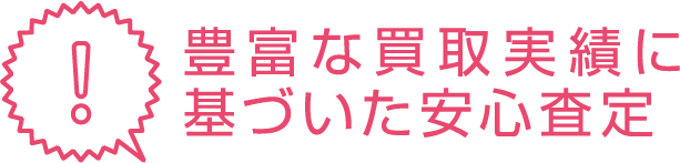 豊富な買取実績に基づいた安心査定